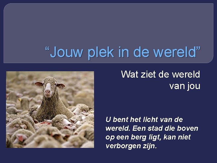 “Jouw plek in de wereld” Wat ziet de wereld van jou U bent het