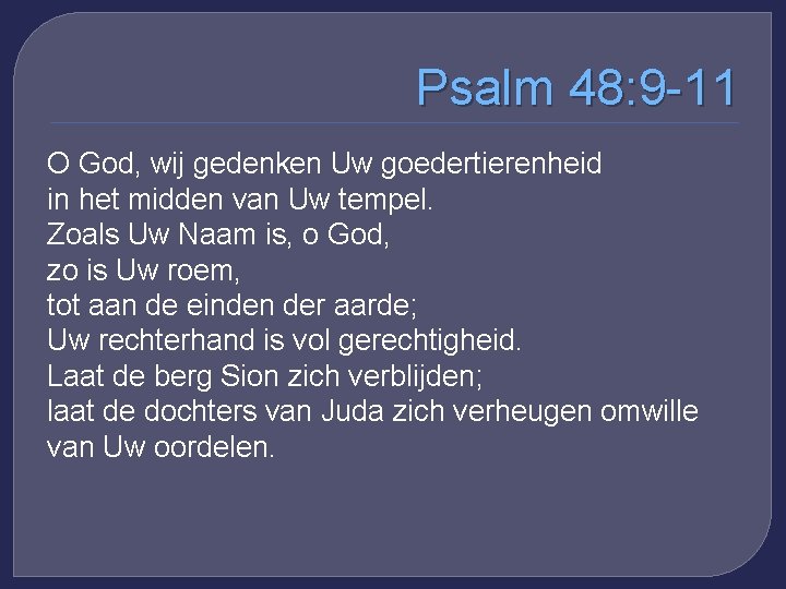 Psalm 48: 9 -11 O God, wij gedenken Uw goedertierenheid in het midden van