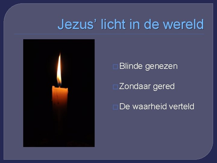 Jezus’ licht in de wereld � Blinde genezen � Zondaar � De gered waarheid