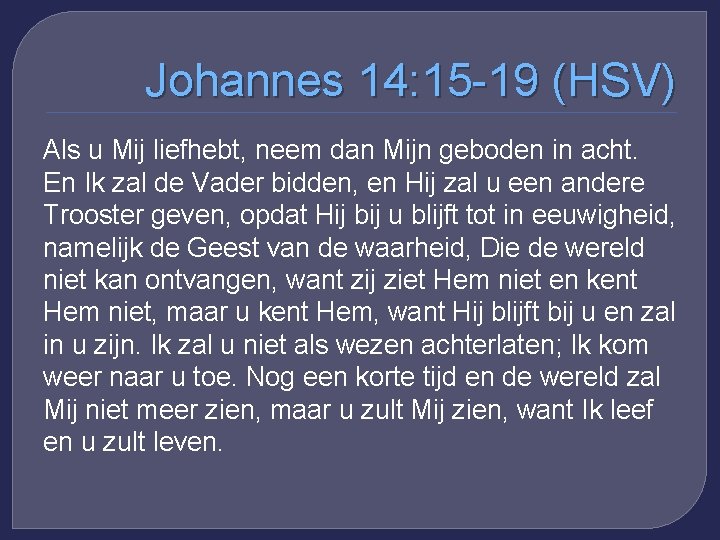 Johannes 14: 15 -19 (HSV) Als u Mij liefhebt, neem dan Mijn geboden in