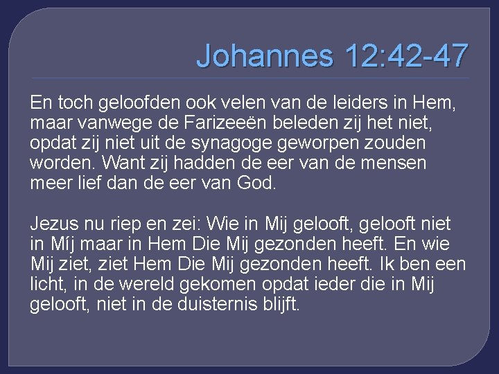 Johannes 12: 42 -47 En toch geloofden ook velen van de leiders in Hem,