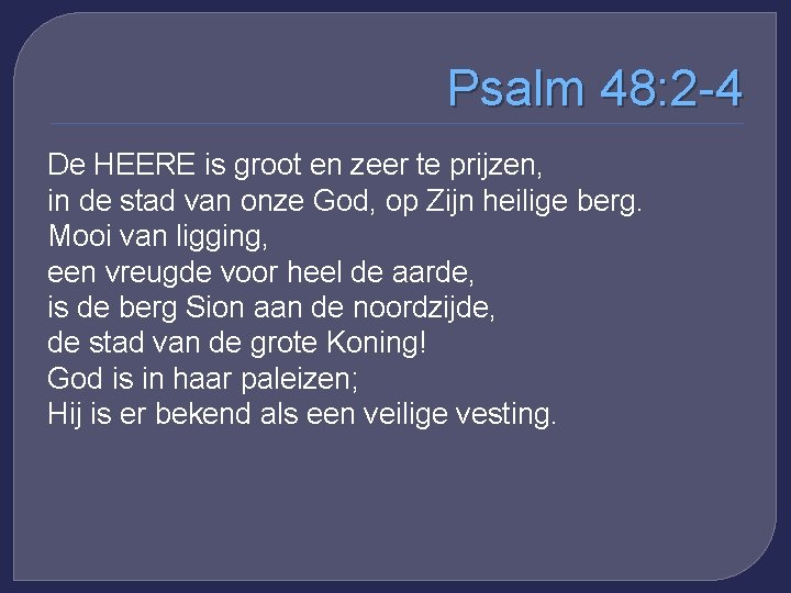 Psalm 48: 2 -4 De HEERE is groot en zeer te prijzen, in de