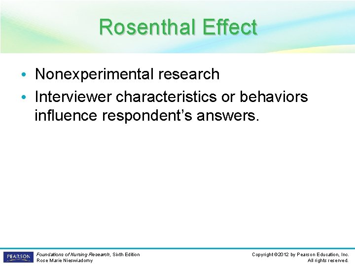 Rosenthal Effect • Nonexperimental research • Interviewer characteristics or behaviors influence respondent’s answers. Foundations