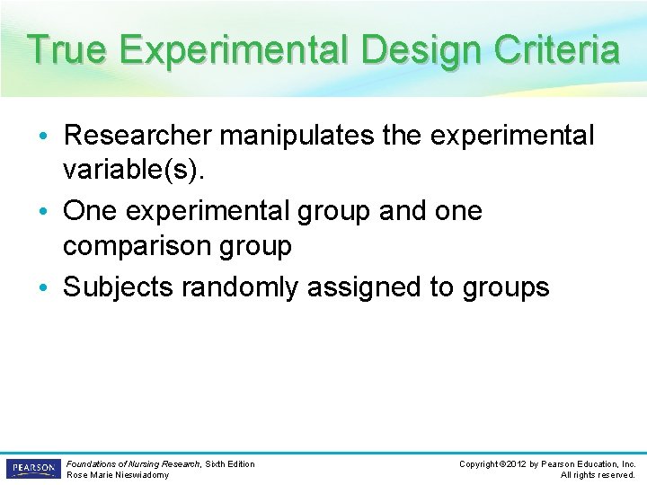 True Experimental Design Criteria • Researcher manipulates the experimental variable(s). • One experimental group