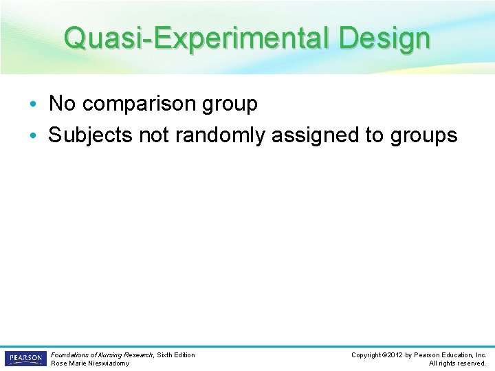 Quasi-Experimental Design • No comparison group • Subjects not randomly assigned to groups Foundations