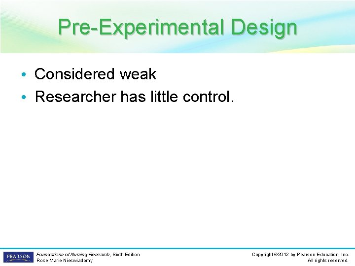 Pre-Experimental Design • Considered weak • Researcher has little control. Foundations of Nursing Research,