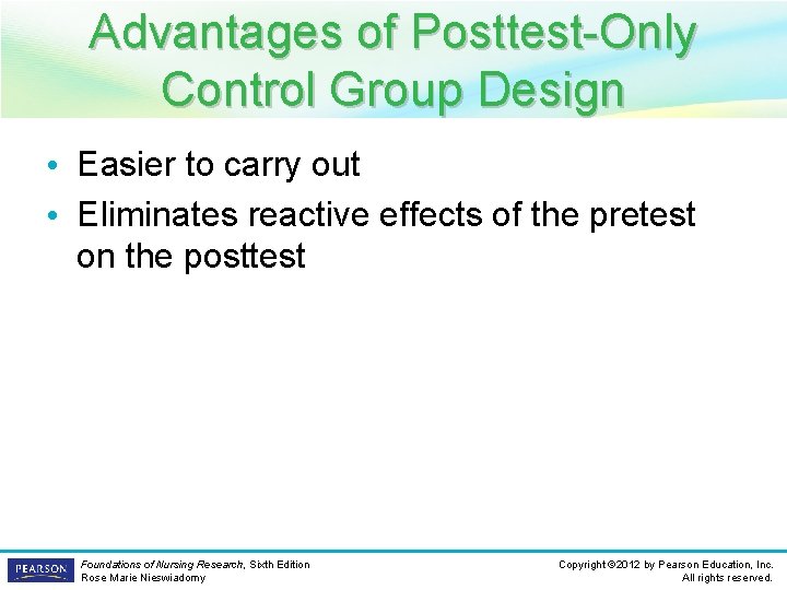 Advantages of Posttest-Only Control Group Design • Easier to carry out • Eliminates reactive