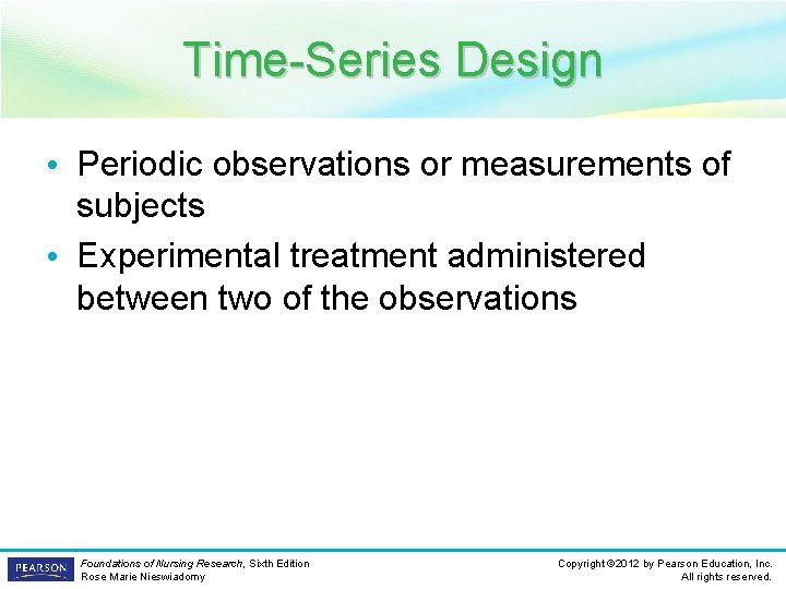 Time-Series Design • Periodic observations or measurements of subjects • Experimental treatment administered between