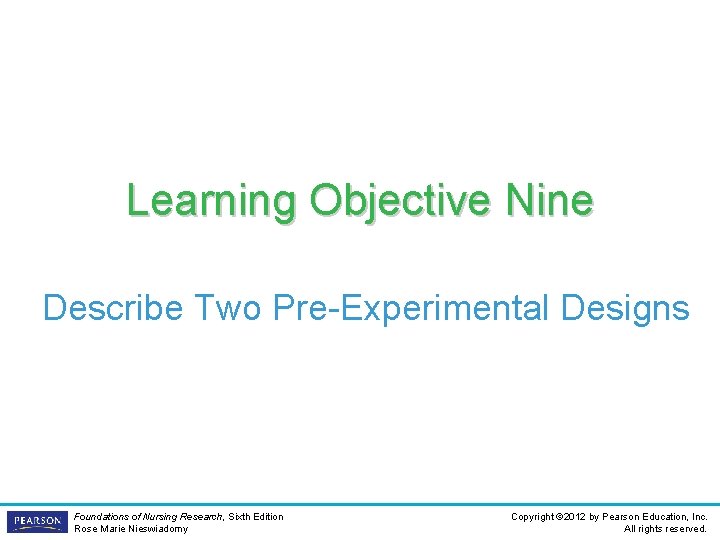 Learning Objective Nine Describe Two Pre-Experimental Designs Foundations of Nursing Research, Sixth Edition Rose
