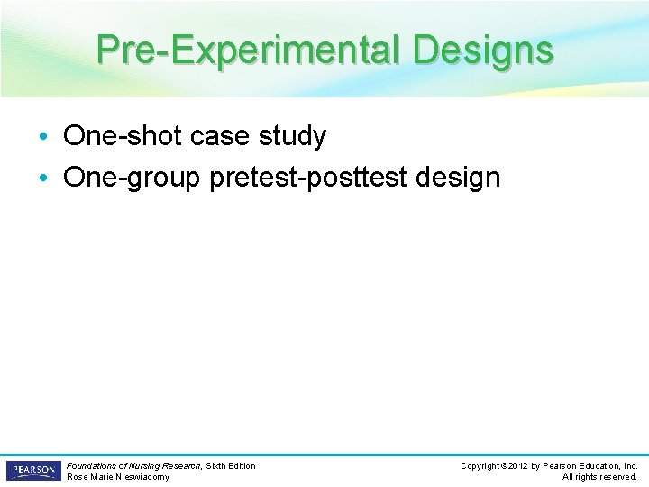 Pre-Experimental Designs • One-shot case study • One-group pretest-posttest design Foundations of Nursing Research,