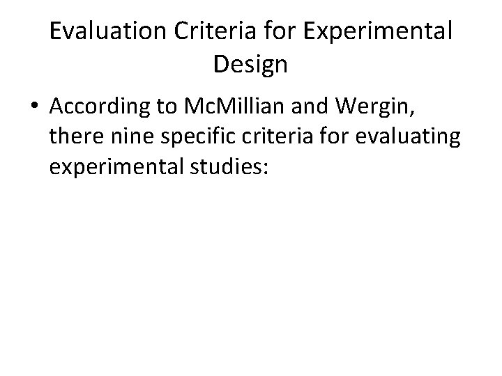 Evaluation Criteria for Experimental Design • According to Mc. Millian and Wergin, there nine