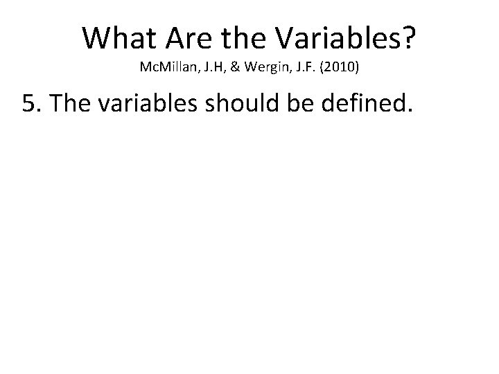 What Are the Variables? Mc. Millan, J. H, & Wergin, J. F. (2010) 5.