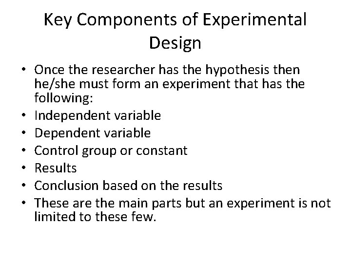 Key Components of Experimental Design • Once the researcher has the hypothesis then he/she