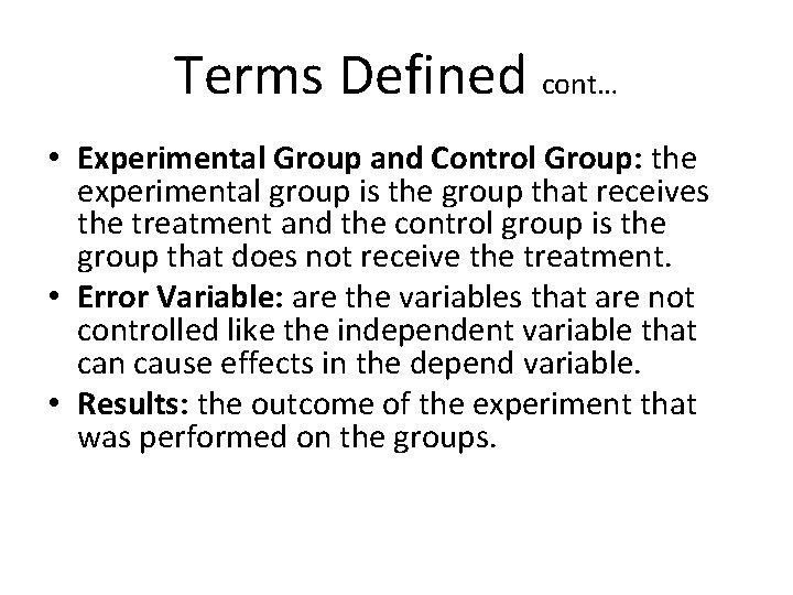 Terms Defined cont… • Experimental Group and Control Group: the experimental group is the