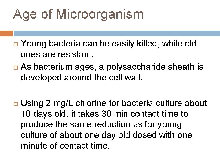 Age of Microorganism Young bacteria can be easily killed, while old ones are resistant.