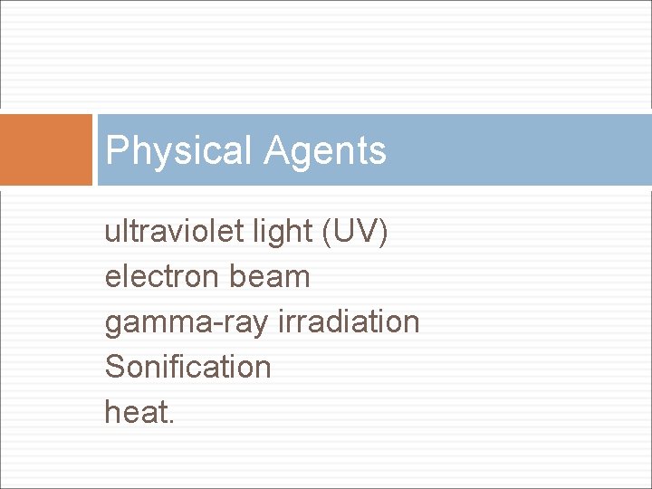 Physical Agents ultraviolet light (UV) electron beam gamma-ray irradiation Sonification heat. 