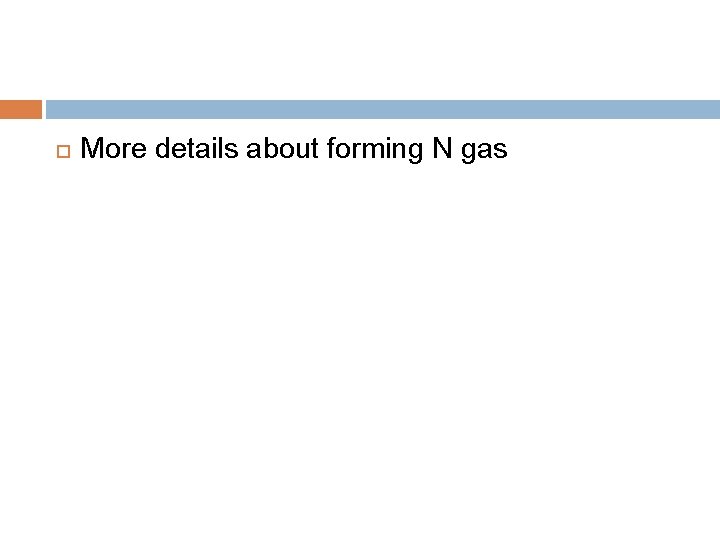  More details about forming N gas 
