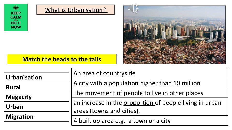 What is Urbanisation? Match the heads to the tails Urbanisation Rural Megacity Urban Migration