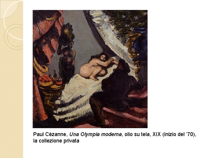 Paul Cèzanne, Una Olympia moderna, olio su tela, XIX (inizio del ’ 70), la