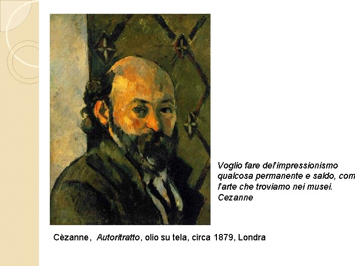 Voglio fare del'impressionismo qualcosa permanente e saldo, com l'arte che troviamo nei musei. Cezanne