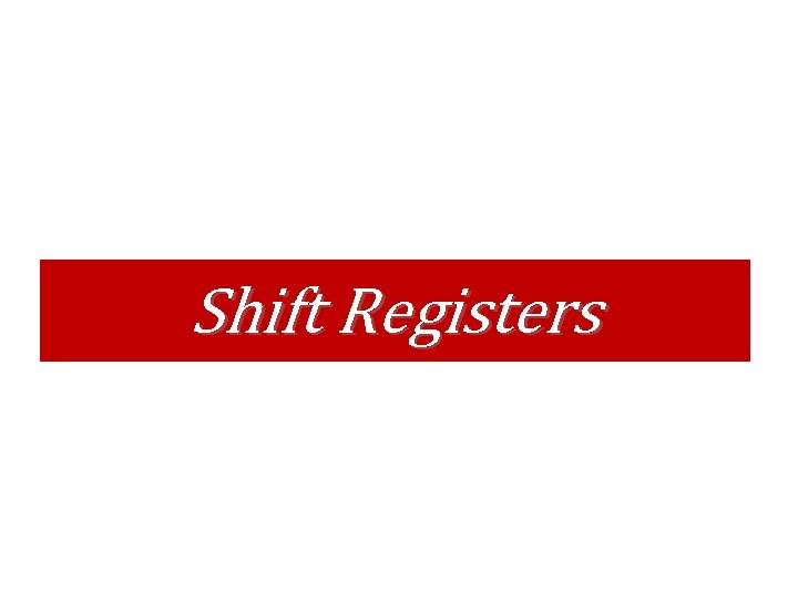 Shift Registers Shift Registers