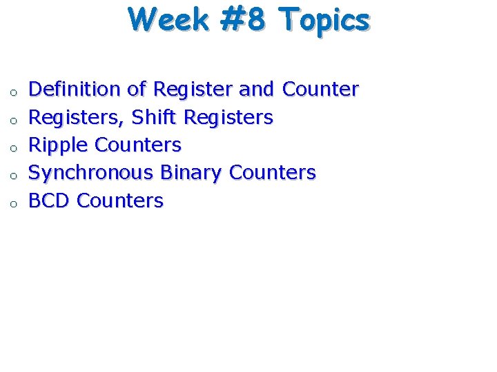 Week #8 Topics o o o Definition of Register and Counter Registers, Shift Registers Week #8 Topics o o o Definition of Register and Counter Registers, Shift Registers