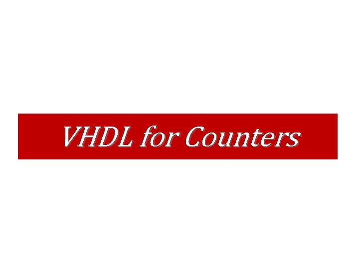 VHDL for Counters VHDL for Counters