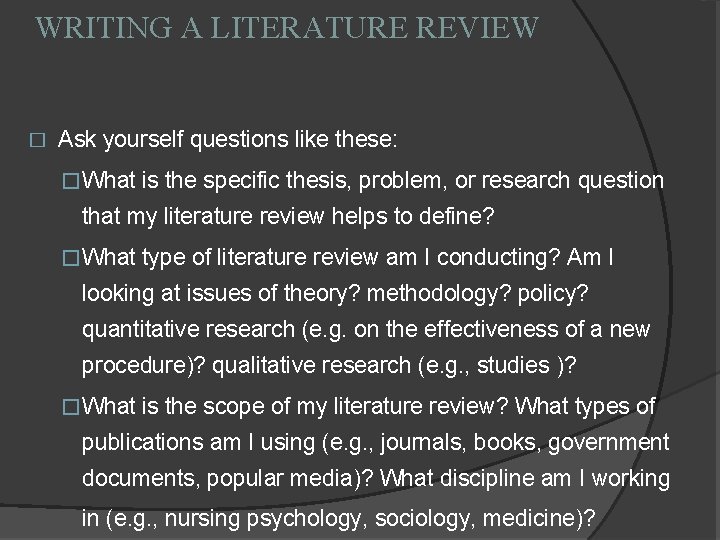 WRITING A LITERATURE REVIEW � Ask yourself questions like these: �What is the specific