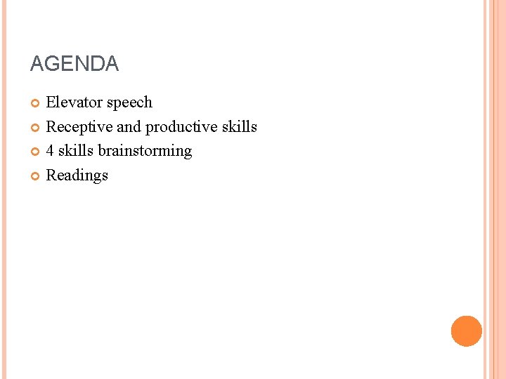 AGENDA Elevator speech Receptive and productive skills 4 skills brainstorming Readings 