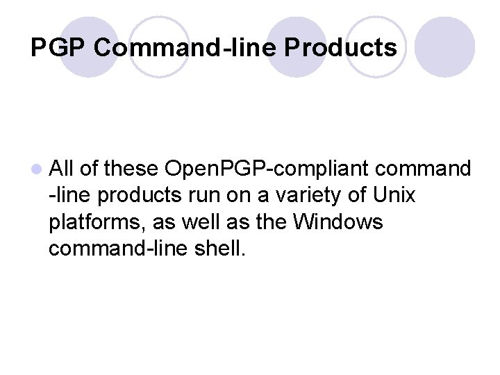 PGP Command-line Products l All of these Open. PGP-compliant command -line products run on