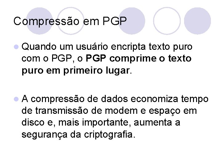 Compressão em PGP l Quando um usuário encripta texto puro com o PGP, o