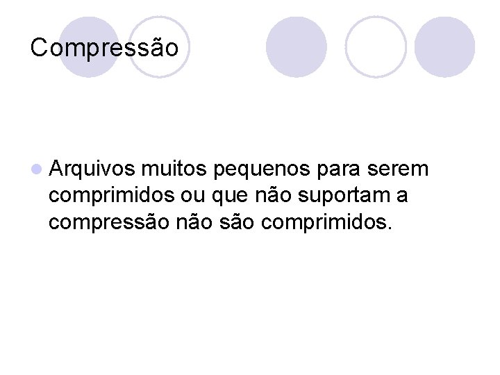 Compressão l Arquivos muitos pequenos para serem comprimidos ou que não suportam a compressão