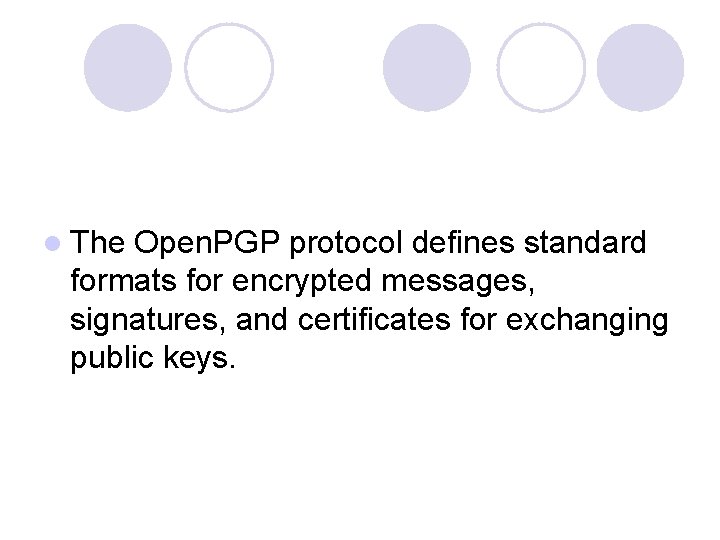 l The Open. PGP protocol defines standard formats for encrypted messages, signatures, and certificates