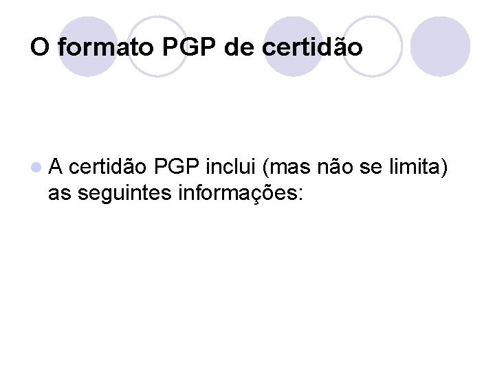 O formato PGP de certidão l. A certidão PGP inclui (mas não se limita)