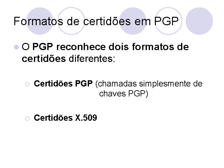 Formatos de certidões em PGP l. O PGP reconhece dois formatos de certidões diferentes: