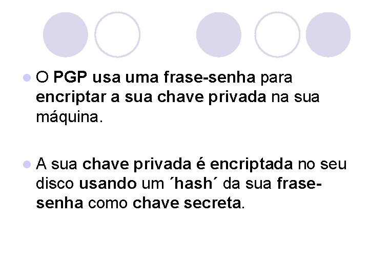 l. O PGP usa uma frase-senha para encriptar a sua chave privada na sua