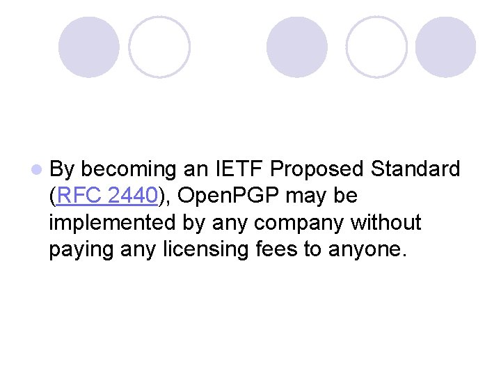 l By becoming an IETF Proposed Standard (RFC 2440), Open. PGP may be implemented
