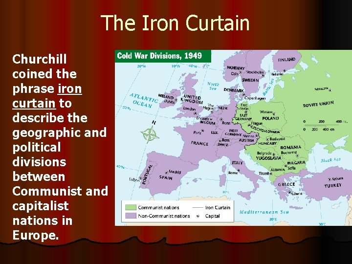 The Iron Curtain Churchill coined the phrase iron curtain to describe the geographic and