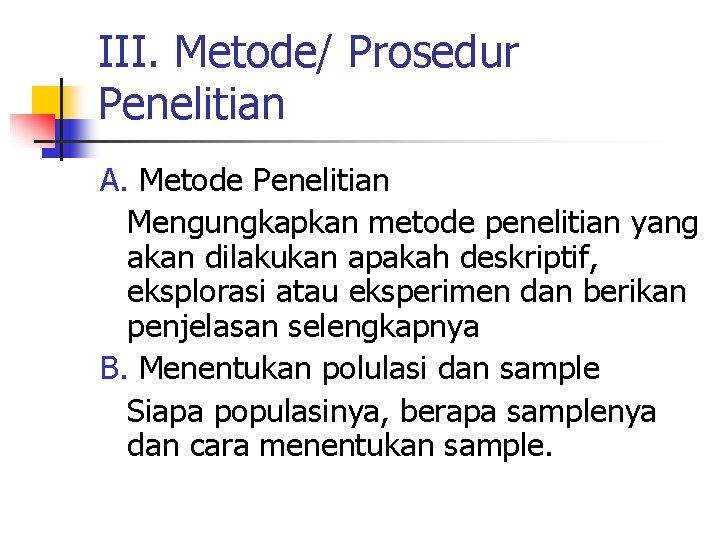 III. Metode/ Prosedur Penelitian A. Metode Penelitian Mengungkapkan metode penelitian yang akan dilakukan apakah