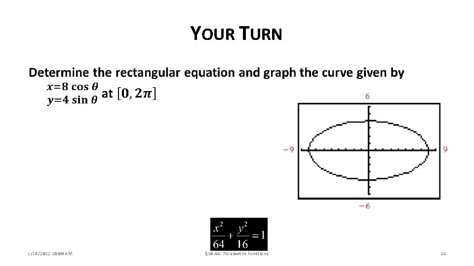 YOUR TURN 1/18/2022 10: 00 AM § 10. 6 A: Parametric Functions 24 