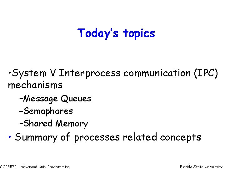 Today’s topics • System V Interprocess communication (IPC) mechanisms –Message Queues –Semaphores –Shared Memory