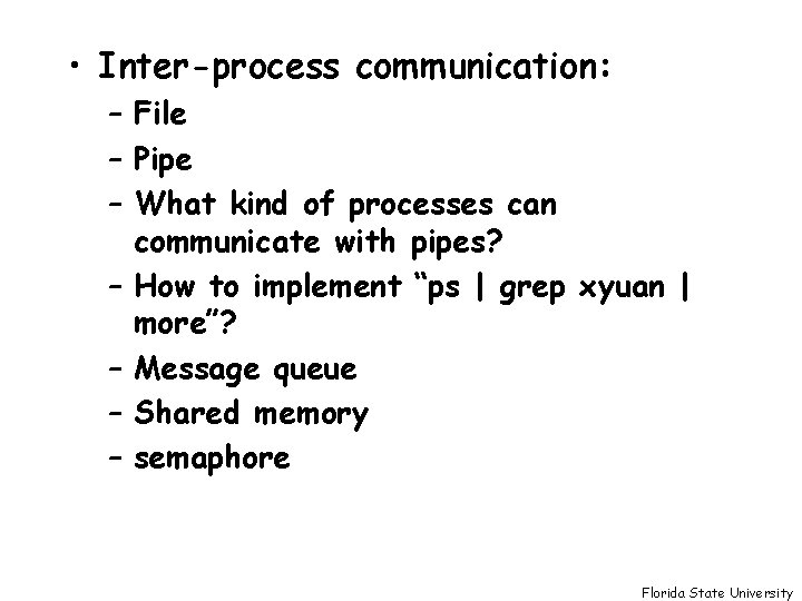  • Inter-process communication: – File – Pipe – What kind of processes can