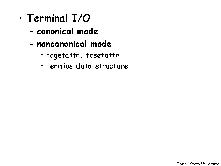  • Terminal I/O – canonical mode – noncanonical mode • tcgetattr, tcsetattr •