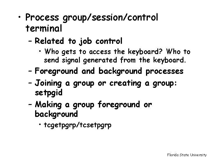  • Process group/session/control terminal – Related to job control • Who gets to