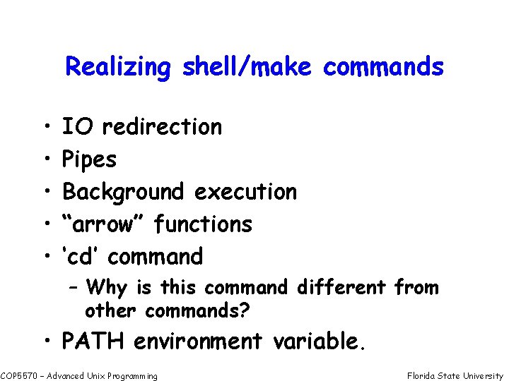 Realizing shell/make commands • • • IO redirection Pipes Background execution “arrow” functions ‘cd’