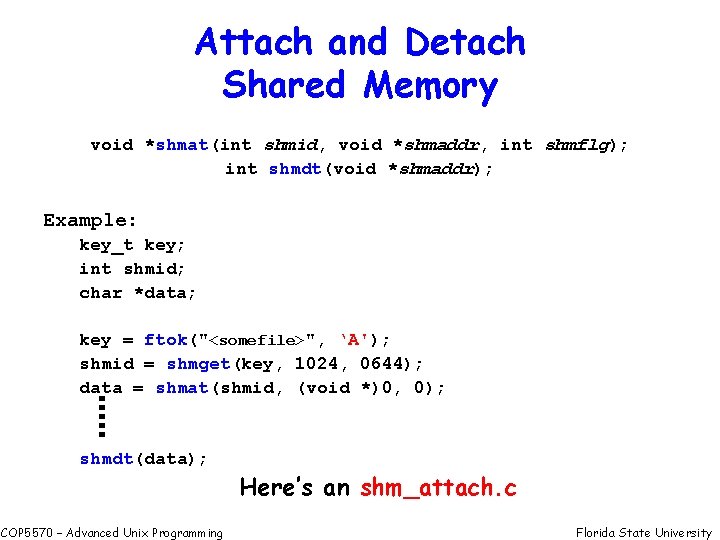 Attach and Detach Shared Memory void *shmat(int shmid, void *shmaddr, int shmflg); int shmdt(void