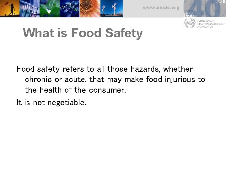 www. unido. org What is Food Safety Food safety refers to all those hazards,