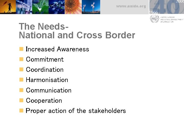 www. unido. org The Needs. National and Cross Border n Increased Awareness n Commitment