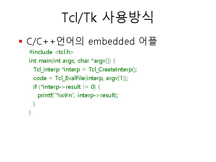 Tcl/Tk 사용방식 § C/C++언어의 embedded 어플 #include <tcl. h> int main(int argc, char *argv[])