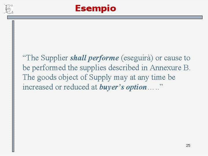 Esempio “The Supplier shall performe (eseguirà) or cause to be performed the supplies described